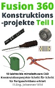Cover-Bild zum Titel 'Fusion 360 | Konstruktionsprojekte Teil 1' von 'M. Eng. Johannes Wild'