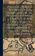 Cover-Bild zum Titel 'Memoriale Nomine Reverend. Et Cels. Domini Episcopi Ac Principis Leodiensis ... S. Imp. Electorum Principum ... Ad Praesentia Comitia Legatis Expositu' von 'Anonymous'
