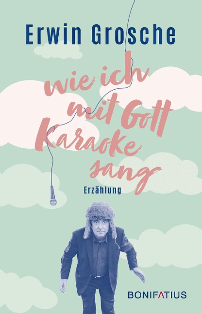 Wie ich mit Gott Karaoke sang - Erwin Grosche