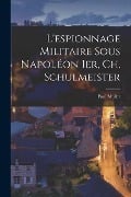 L'espionnage Militaire Sous Napoléon Ier, Ch. Schulmeister - Paul Muller