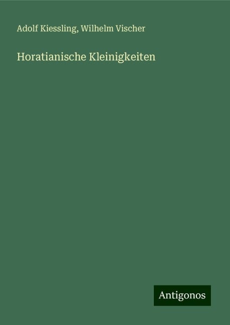 Horatianische Kleinigkeiten - Adolf Kiessling, Wilhelm Vischer