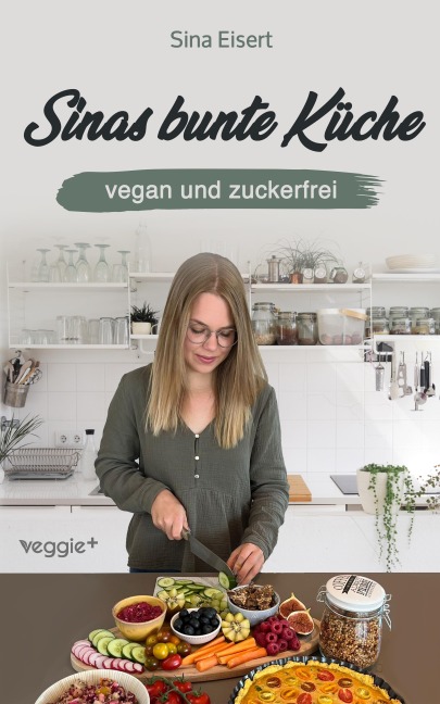 Sinas bunte Küche - vegan und zuckerfrei - Sina Eisert