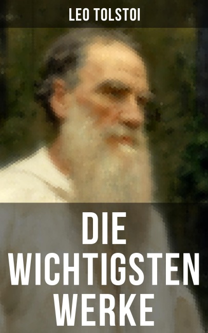 Die wichtigsten Werke von Leo Tolstoi - Leo Tolstoi