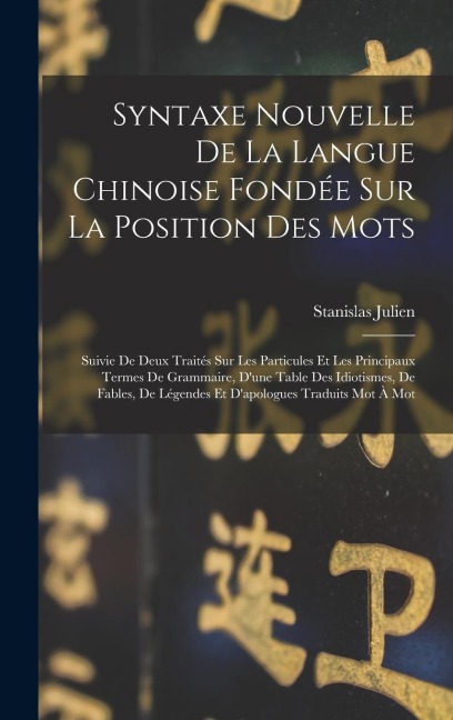 Syntaxe Nouvelle De La Langue Chinoise Fondée Sur La Position Des Mots - Stanislas Julien
