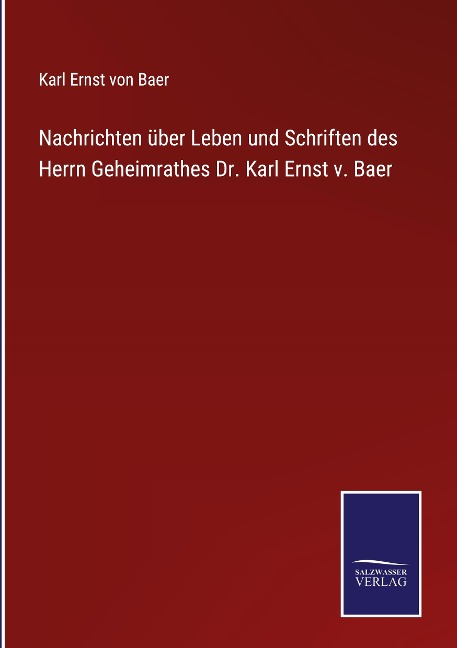 Nachrichten über Leben und Schriften des Herrn Geheimrathes Dr. Karl Ernst v. Baer - Karl Ernst Von Baer