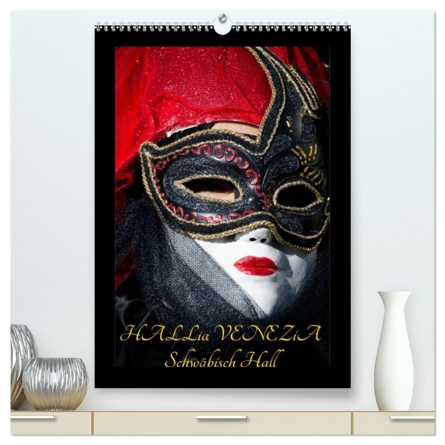 Venezianische Masken HALLia VENEZia Schwäbisch Hall (hochwertiger Premium Wandkalender 2026 DIN A2 hoch), Kunstdruck in Hochglanz - Gerd P. Herm