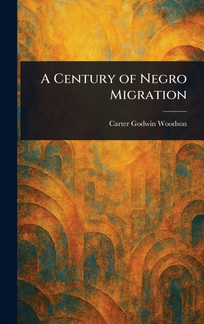 A Century of Negro Migration - Carter Godwin Woodson