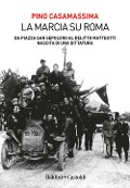 Cover-Bild zum Titel 'La marcia su Roma. Da Piazza San Sepolcro al delitto Matteotti. Nascita di una dittatura' von 'Pino Casamassima'