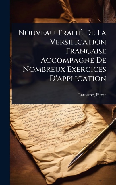 Nouveau TraitÃ(c) De La Versification Française AccompagnÃ(c) De Nombreux Exercices D'application - Pierre Larousse