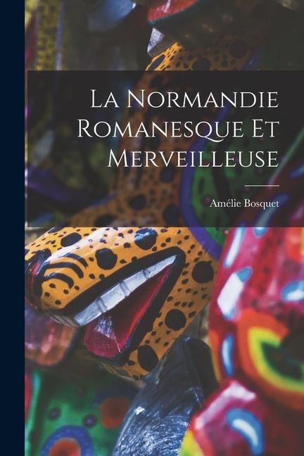 La Normandie Romanesque Et Merveilleuse - Amélie Bosquet