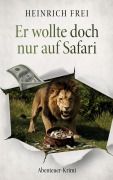 Cover-Bild zum Titel 'Er wollte doch nur auf Safari' von 'Heinrich Frei'