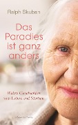 Cover-Bild zum Titel 'Das Paradies ist ganz anders: Wahre Geschichten vom Leben und Sterben' von 'Ralph Skuban'