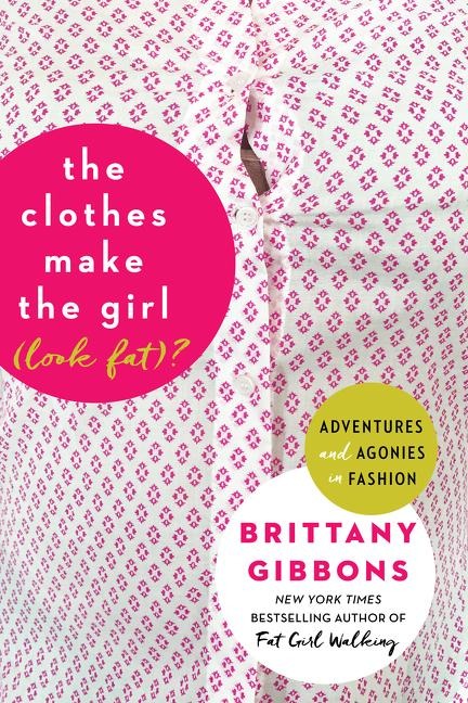 The Clothes Make the Girl (Look Fat)? - Brittany Gibbons