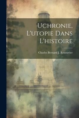Uchronie, L'utopie Dans L'histoire - 