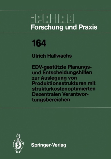 EDV-gestützte Planungs- und Entscheidungshilfen zur Auslegung von Produktionsstrukturen mit strukturkostenoptimierten Dezentralen Verantwortungsbereichen - Ulrich Hallwachs