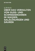 Über das Verhalten von Guß- und Schmiederohren in Wasser, Salzlösungen und Säuren - O. Kröhnke