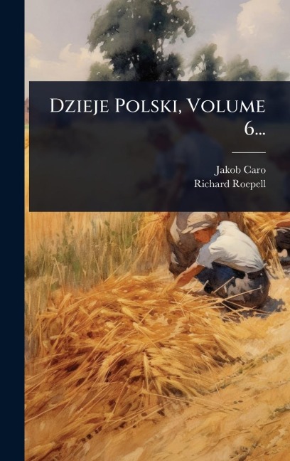 Dzieje Polski, Volume 6... - Jakob Caro, Richard Roepell
