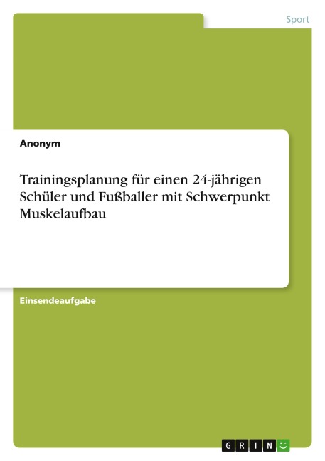 Trainingsplanung für einen 24-jährigen Schüler und Fußballer mit Schwerpunkt Muskelaufbau - Anonym