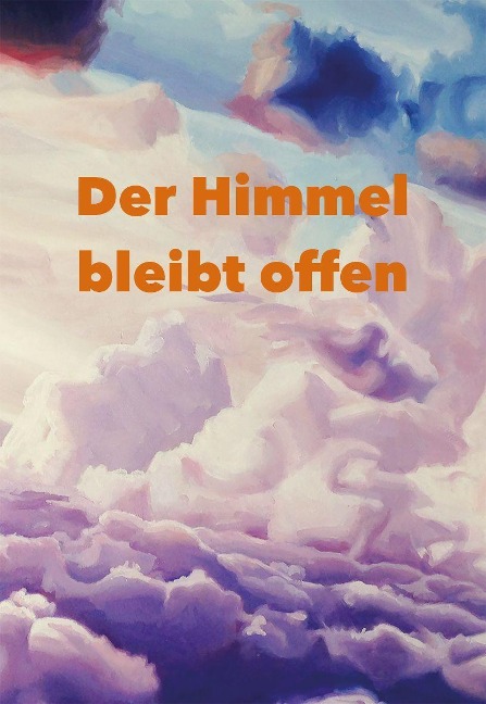 DER HIMMEL BLEIBT OFFEN - Anna Schmidt, Angela Weiß, Dominico Winter