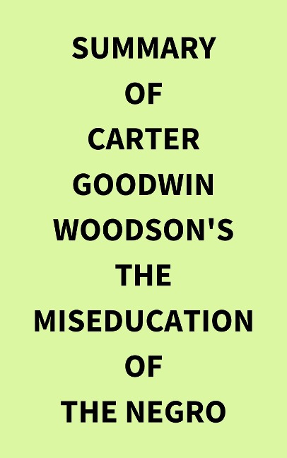 Summary of Carter Goodwin Woodson's The MisEducation of the Negro - IRB Media