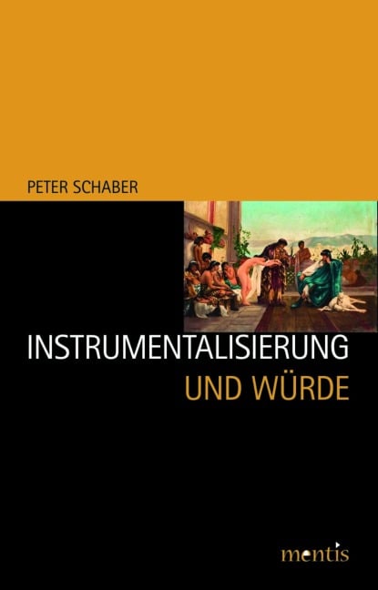 Instrumentalisierung und Würde - Peter Schaber