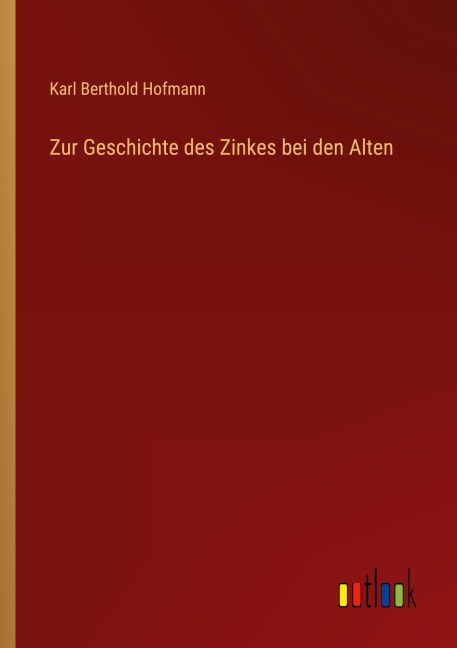 Zur Geschichte des Zinkes bei den Alten - Karl Berthold Hofmann