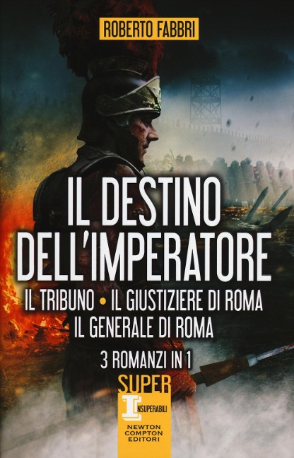 Il destino dell'imperatore. Il tribuno-Il giustiziere di Roma-Il generale di Roma - Roberto Fabbri