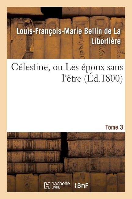 Célestine, Ou Les Époux Sans l'Être - de la Liborliere-L-F-M