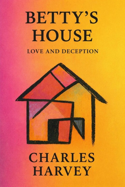 Betty's House: Love and Deception - Charles Harvey