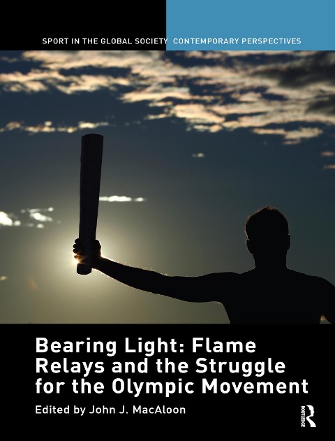 Bearing Light: Flame Relays and the Struggle for the Olympic Movement - 