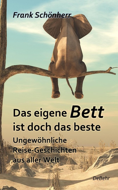 Das eigene Bett ist doch das beste - Ungewöhnliche Reise-Geschichten aus aller Welt - Frank Schönherr