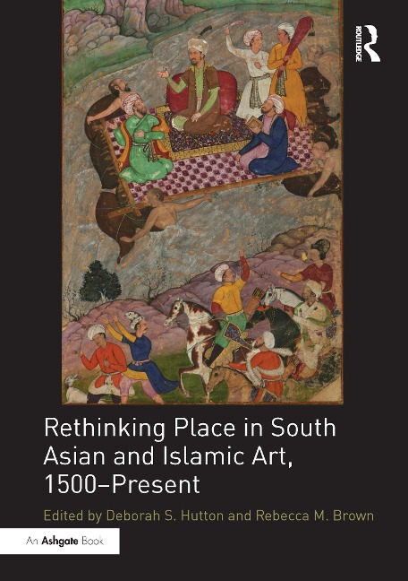 Rethinking Place in South Asian and Islamic Art, 1500-Present - 