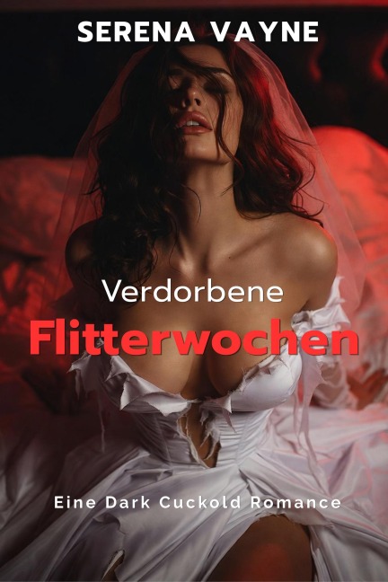 Verdorbene Flitterwochen: Eine Dark Cuckold Romance - Serena Vayne