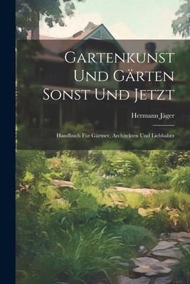 Gartenkunst Und Gärten Sonst Und Jetzt - Hermann Jäger