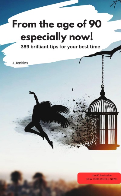 From the age of 90 - especially now! -389 brilliant tips for your best time - J. Jenkins J. Jenkins
