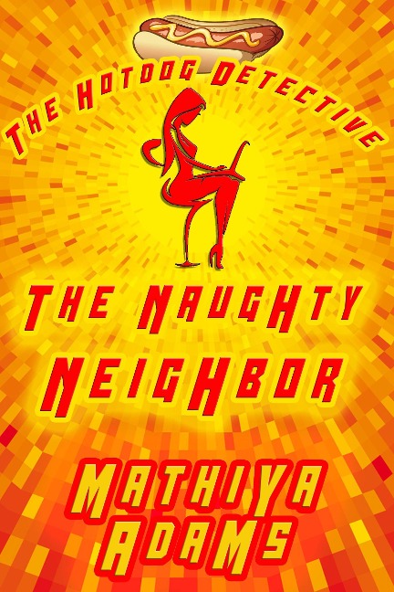 The Naughty Neighbor (The Hot Dog Detective - A Denver Detective Cozy Mystery, #14) - Mathiya Adams