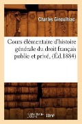 Cours Élémentaire d'Histoire Générale Du Droit Français Public Et Privé, (Éd.1884) - Charles Ginoulhiac
