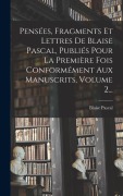 Cover-Bild zum Titel 'Pensées, Fragments Et Lettres De Blaise Pascal, Publiés Pour La Première Fois Conformément Aux Manuscrits, Volume 2...' von 'Blaise Pascal'