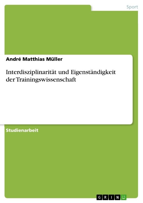 Interdisziplinarität und Eigenständigkeit der Trainingswissenschaft - André Matthias Müller