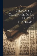 Grammaire Comparée De La Langue Française - Cyprien Ayer