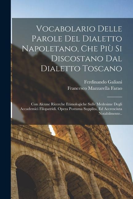 Vocabolario Delle Parole Del Dialetto Napoletano, Che Più Si Discostano Dal Dialetto Toscano: Con Alcune Ricerche Etimologiche Sulle Medesime Degli Ac - Ferdinando Galiani, Francesco Mazzarella Farao
