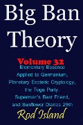Cover-Bild zum Titel 'Big Ban Theory: Elementary Essence Applied to Germanium, Planetary Esoteric Cryptology, the Toga Party, Superman's Best Friend, and Sunflower Diaries 29th, Volume 32' von 'Rod Island'