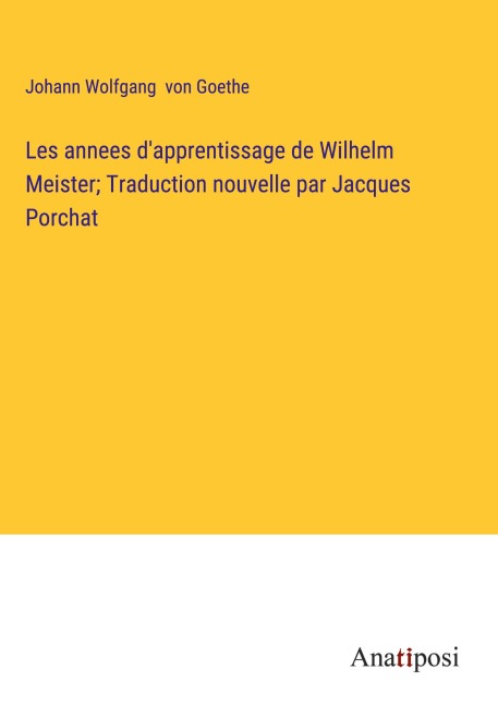 Les annees d'apprentissage de Wilhelm Meister; Traduction nouvelle par Jacques Porchat - Johann Wolfgang von Goethe