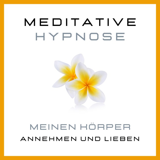 Meditative Hypnose: Meinen Körper annehmen und lieben - Tanja Kohl
