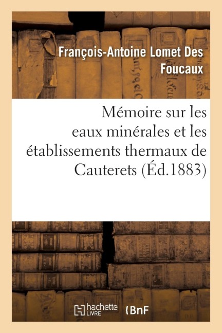 Mémoire Sur Les Eaux Minérales Et Les Établissements Thermaux de Cauterets - Lomet Des Foucaux-F-A