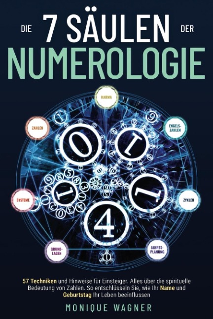Die 7 Säulen der Numerologie: 57 Techniken und Hinweise für Einsteiger. Alles über die spirituelle Bedeutung von Zahlen. So entschlüsseln Sie, wie Ihr Name und Geburtstag Ihr Leben beeinflussen - Monique Wagner
