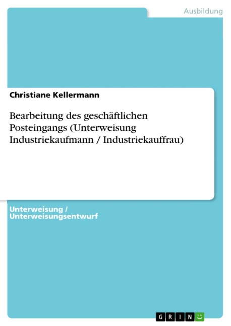 Bearbeitung des geschäftlichen Posteingangs (Unterweisung Industriekaufmann / Industriekauffrau) - Christiane Kellermann