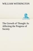 The Growth of Thought As Affecting the Progress of Society - William Withington