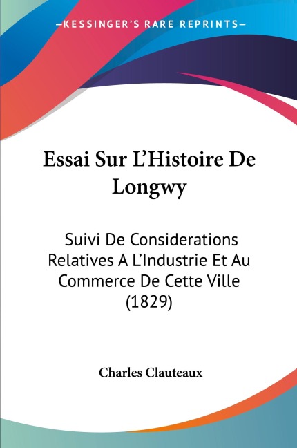 Essai Sur L'Histoire De Longwy - Charles Clauteaux