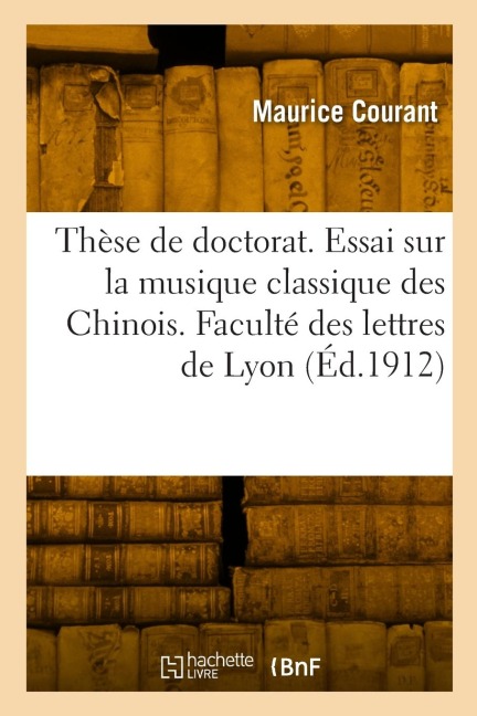Thèse de doctorat. Essai sur la musique classique des Chinois. Faculté des lettres de Lyon - Maurice Courant
